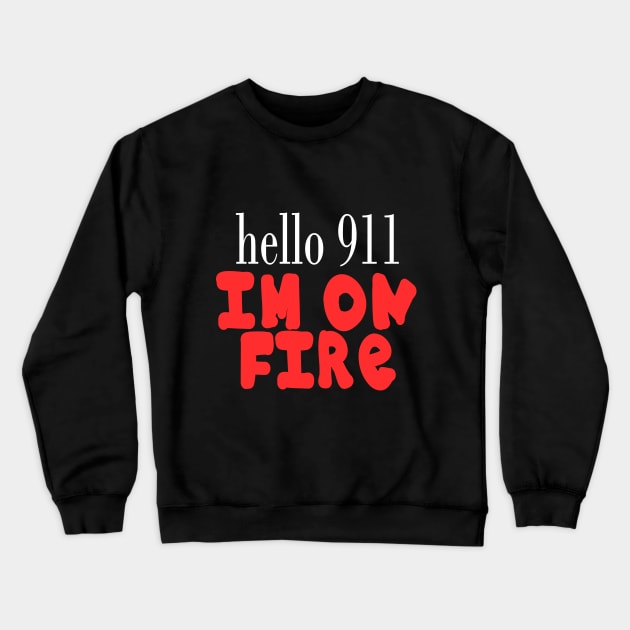 Hello 911 I'm On Fire Funny Quote Crewneck Sweatshirt by Embrace Masculinity